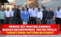 Merkez Köy Muhtarlarından Başkan Başdeğirmen’e Destek Mesajı