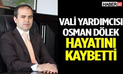 Vali Yardımcısı Osman Dölek Hayatını Kaybetti