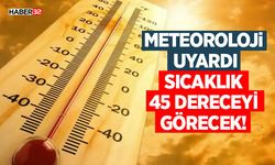 Meteoroloji Uyardı: Sıcaklık 45 Dereceyi Görecek!