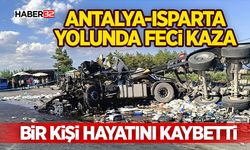 Antalya-Isparta Yolunda Feci Kaza: Bir Kişi Hayatını Kaybetti