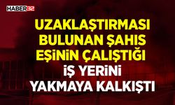 Eşinin Çalıştığı İş Yerini Yakmaya Kalkıştı