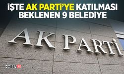 İşte Ak Parti’Ye Katılması Beklenen 9 Belediye