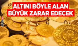 Altını böyle alan büyük zarar edecek
