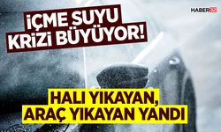 İçme Suyu Krizi Büyüyor! Halı Yıkayan, Araç Yıkayan Yandı