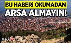 Bu Haberi Okumadan - Arsa Almayın!