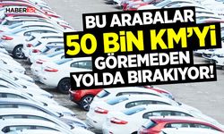 Bu Arabalar 50 Bin Km’yi Göremeden Yolda Bırakıyor!