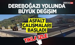 Dereboğazı Yolunda Büyük Değişim