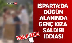 Isparta’da Düğün Alanında Genç Kıza Saldırı İddiası