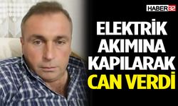 Elektrik akımına kapılarak can verdi
