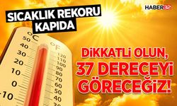 Dikkatli Olun, 37 Dereceyi Göreceğiz!