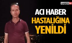 Hastalıkla mücadelesini kaybetti