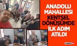 Anadolu Mahallesi Kentsel Dönüşümde İlk Adım Atıldı