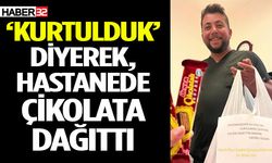‘Kurtulduk’ Diyerek, Hastanede Çikolata Dağıttı