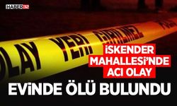 İskender Mahallesi’nde Acı - Olay Evinde Ölü Bulundu