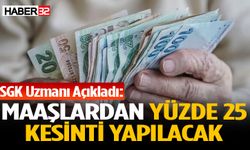 SGK Uzmanı Açıkladı: Maaşlardan Yüzde 25 Kesinti Yapılacak