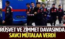 Rüşvet ve Zimmet davasında savcı mütalaa verdi
