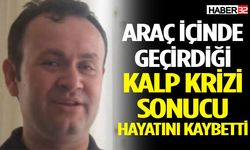 Araç İçinde Geçirdiği Kalp Krizi Sonucu Hayatını Kaybetti