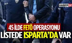 45 İlde FETÖ Operasyonu: Isparta’da Listede