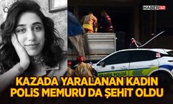 Kazada yaralanan kadın polis memuru da şehit oldu