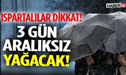 Ispartalılar Dikkat! 3 Gün Aralıksız Yağacak
