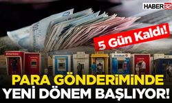 Para Gönderiminde Yeni Dönem Başlıyor! 5 Gün Kaldı