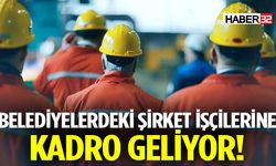 Belediyelerdeki Şirket İşçilerine Kadro Geliyor!