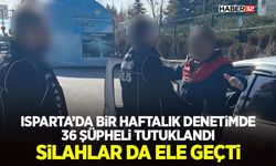 Isparta’da Bir Haftalık Denetimde 36 Şüpheli Tutuklandı
