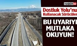 Dostluk Yolu’nu kullanacak sürücüler dikkat!
