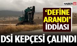 DSİ'ye ait kepçenin çalınıp define arandığı iddiası
