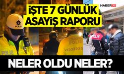 İşte 7 Günlük Asayiş Raporu