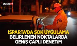 Isparta’da Şok Uygulama: Belirlenen Noktalarda Geniş Çaplı Denetim