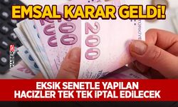Eksik Senetle Yapılan Hacizler Tek Tek İptal Edilecek