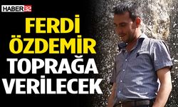 Ferdi Özdemir Toprağa Verilecek