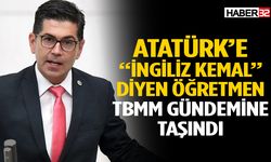 Atatürk’e “İngiliz Kemal” Diyen Öğretmen TBMM Gündemine Taşındı