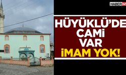 Hüyüklü’de Cami Var İmam Yok!