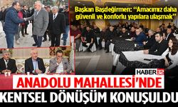 Anadolu Mahallesi'nde kentsel dönüşüm konuşuldu