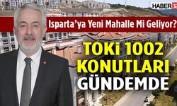 Isparta’da Yeni Mahalle Mi Geliyor?