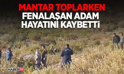 Dağda mantar toplarken fenalaşan adam hayatını kaybetti