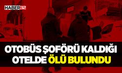 Otobüs şoförü kaldığı otelde ölü bulundu