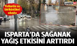 Isparta'da sağanak yağış etkisini arttırdı