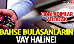 Bahse Bulaşanların Vay Haline Ciddi Adımlar Atılacak!