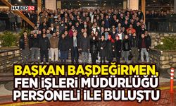 Başkan Başdeğirmen, Fen İşleri Müdürlüğü personeli ile buluştu