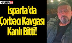 Isparta’da Çorbacı Kavgası Kanlı Bitti!