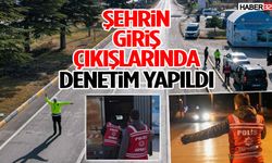 Şehrin Giriş Çıkışlarında Denetim Yapıldı!