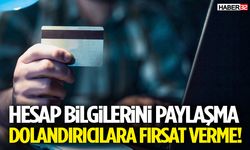 Hesap Bilgilerini Paylaşma, Dolandırıcılara Fırsat Verme!