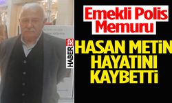 Emekli Polis Memuru Hasan Metin Hayatını Kaybetti