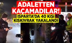 Adaletten Kaçamadılar! Isparta’da 40 Kişi Kıskıvrak Yakalandı