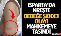 Isparta’da Kreşte Bebeğe Şiddet Olayı Mahkemeye Taşındı