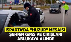 Isparta’da "Huzur" Mesaisi: Şehrin Giriş Ve Çıkışları Ablukaya Alındı!