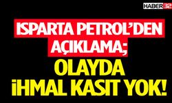 Isparta Petrol’den açıklama;Olayda ihmal kasıt yok